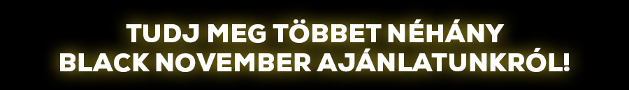 Tudj meg többet néhány Black November ajánlatunkról